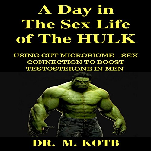 A Dау in the Sex Life of the HULK: Using Gut Microbiome - Sex Connection to Boost Testosterone in Men