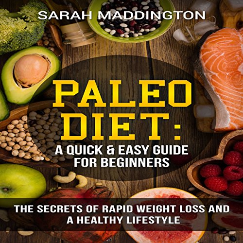 Paleo Diet: A Quick and Easy Guide for Beginners: The Secrets of Rapid Weight Loss and a Healthy Lifestyle