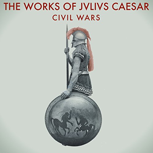 The Works of Julius Caesar: The Civil Wars
