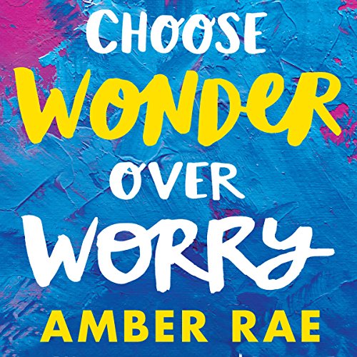 Choose Wonder Over Worry by Amber Rae