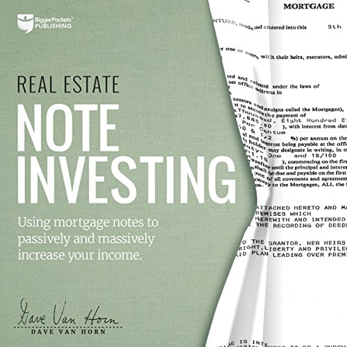 Real Estate Note Investing: Using Mortgage Notes to Passively and Massively Increase Your Income