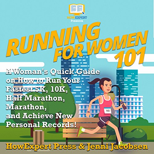 Running for Women 101: A Woman's Quick Guide on How to Run Your Fastest Race from the 5K to the Marathon by HowExpert Press