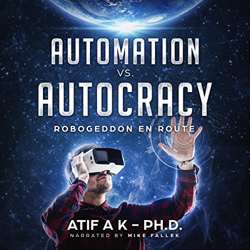 Automation vs. Autocracy: Robogeddon en Route by Atif A. K. PhD