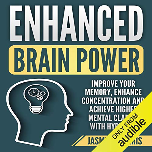 Enhanced Brain Power: Improve Your Memory, Enhance Concentration and Achieve Higher Mental Clarity with Hypnosis