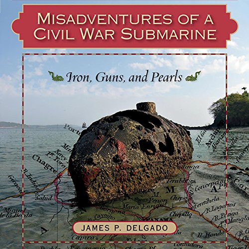 Misadventures of a Civil War Submarine: Iron, Guns, and Pearls