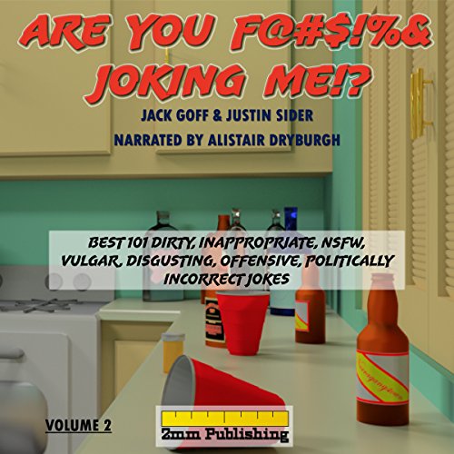 Are You F@#$!%& Joking Me!?: Best 101 Dirty, Inappropriate, NSFW, Vulgar, Disgusting, Offensive, Politically Incorrect Jokes (Volume 2) by Jack Goff