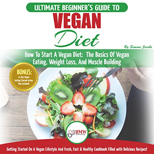 Vegan: The Ultimate Beginner’s Vegan Diet Guide & Cookbook Recipes