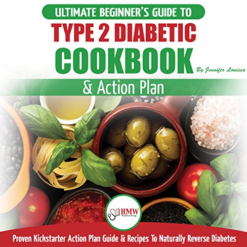 Type 2 Diabetes Cookbook & Action Plan: The Ultimate Beginner’s Diabetic Diet Cookbook & Kickstarter Action Plan Guide to Naturally Reverse Diabetes