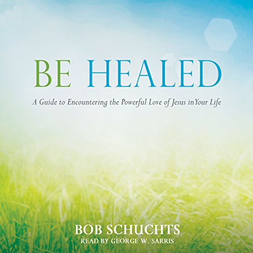 Be Healed by Bob Schuchts