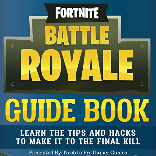 Fortnite Battle Royale Guide Book: Learn the Tips and Hacks to Make It to the Final Kill by N00b to Pro Gamer Guides