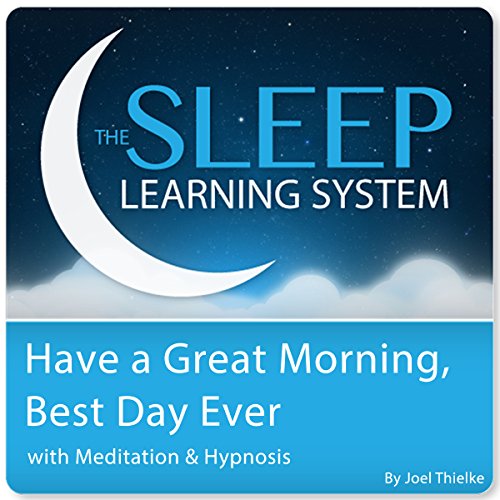 Have a Great Morning, Best Day Ever with Meditation & Hypnosis by Joel Thielke