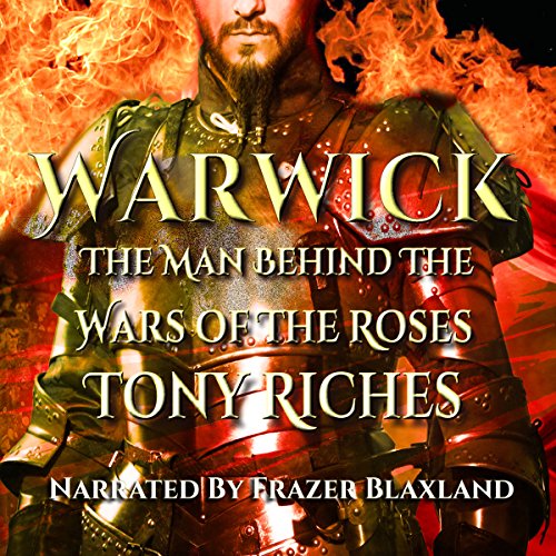 Warwick: The Man Behind the Wars of the Roses