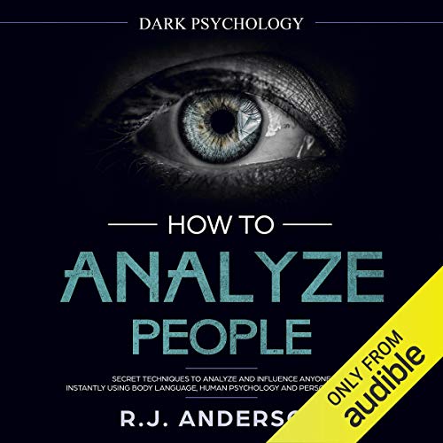 How to Analyze People: Dark Psychology - Secret Techniques to Analyze and Influence Anyone Using Body Language, Human Psychology and Personality Types (Persuasion, NLP)