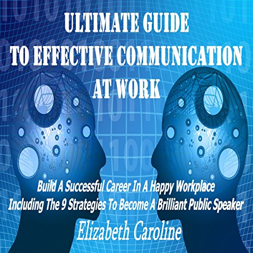 Ultimate Guide to Effective Communication at Work by Elizabeth Caroline