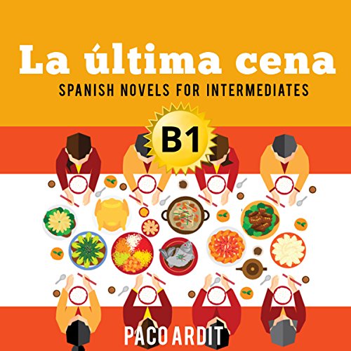 Spanish Novels for Intermediates: La última cena [The Last Supper] (Spanish Edition) by Paco Ardit