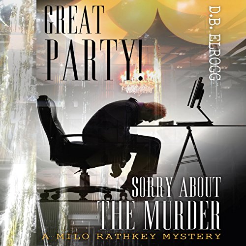 Great Party! Sorry About the Murder! (A Milo Rathkey Mystery) by D.B. Elrogg