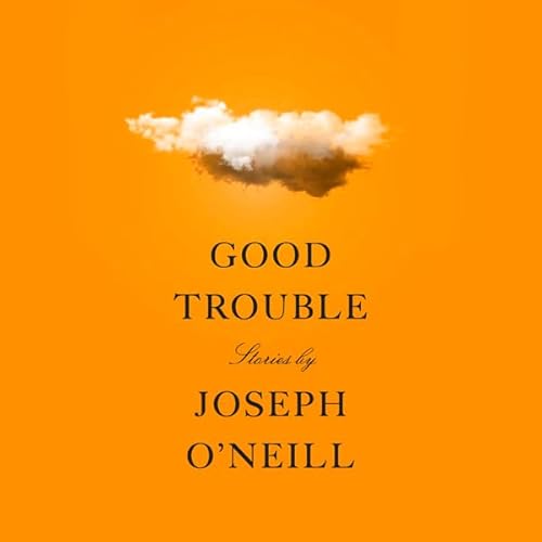 Good Trouble by Joseph O'Neill