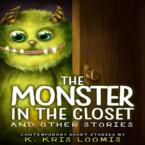 The Monster in the Closet and Other Stories by K. Kris Loomis