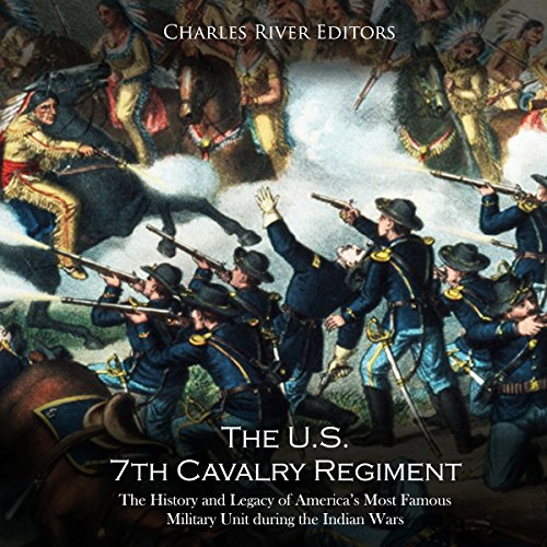 The U.S. 7th Cavalry Regiment by Charles River Editors