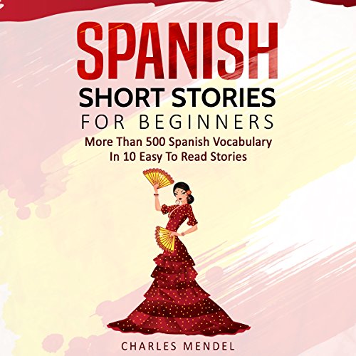 Spanish Short Stories for Beginners: More Than 500 Short Stories in 10 Easy to Read Stories (Spanish Edition)