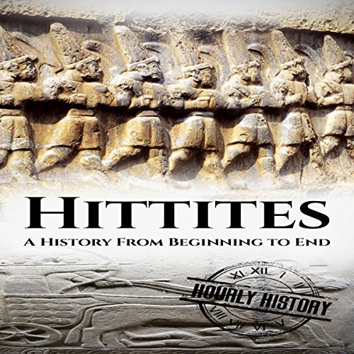 Hittites: A History from Beginning to End by Hourly History