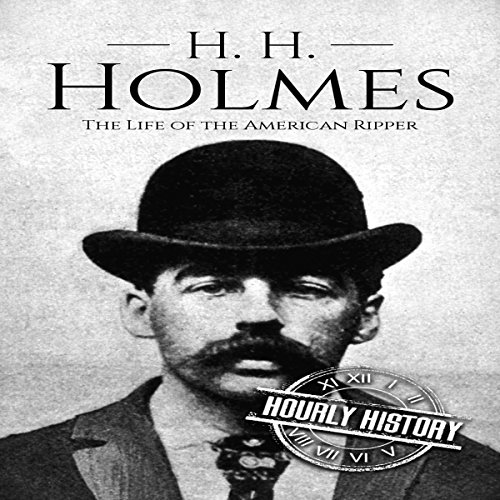 H. H. Holmes: The Life of the American Ripper