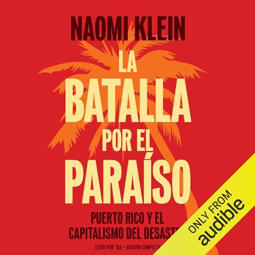 La batalla por el paraiso: Puerto Rico y el Capitalismo Del Desastre [The Battle for Paradise: Puerto Ricans Take on the Disaster Capitalists]