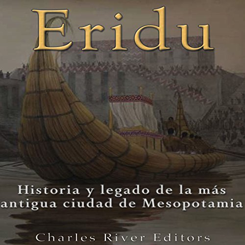 Eridu: Historia y Legado de la más Antigua Ciudad de Mesopotamia [Eridu: History and Legacy of the Oldest City in Mesopotamia] by Charles River Editors