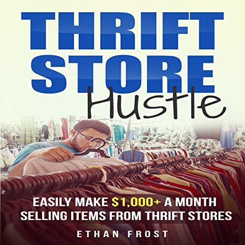 Thrift Store Hustle: Easily Make $1,000+ a Month Profit Selling Items from Thrift Stores