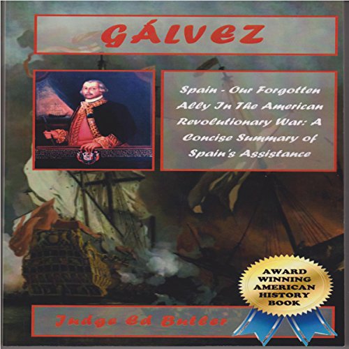 Galvez : Spain - Our Forgotten Ally in the American Revolutionary War