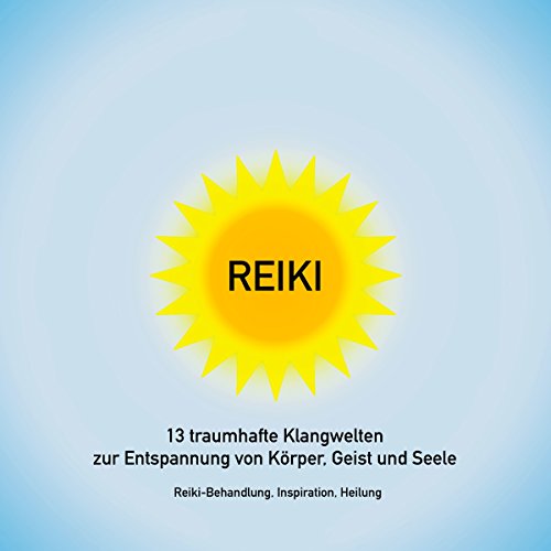Reiki - 13 traumhafte Klangwelten zur Entspannung von Körper, Geist und Seele