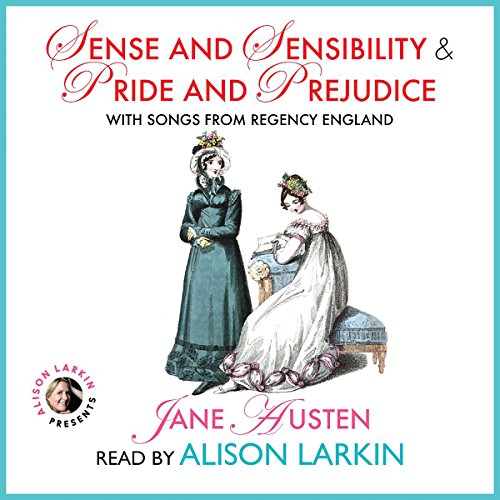 Sense and Sensibility & Pride and Prejudice with Songs from Regency England by Jane Austen