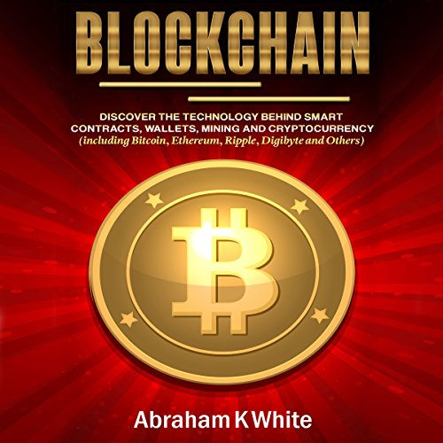 Blockchain: Discover the Technology behind Smart Contracts, Wallets, Mining and Cryptocurrency (including Bitcoin, Ethereum, Ripple, Digibyte and Others)