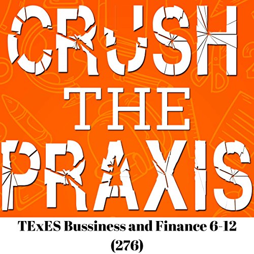 Crush the Praxis: TExES Business and Finance 6-12 (276)