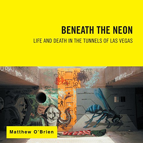 Beneath the Neon: Life and Death in the Tunnels of Las Vegas