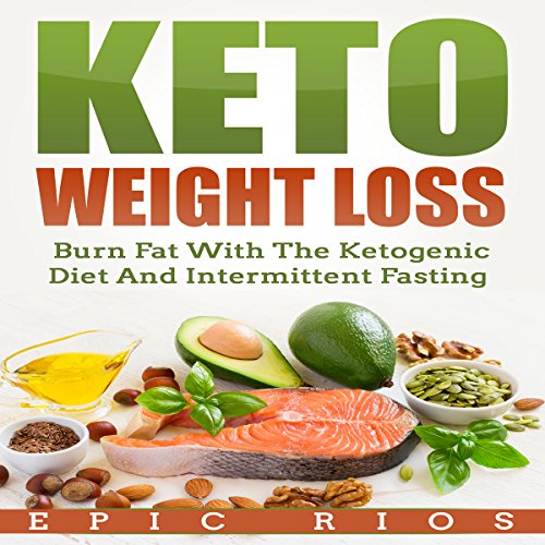Keto Weight Loss: Burn Fat with the Ketogenic Diet and Intermittent Fasting