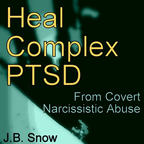 Heal Complex PTSD: From Covert Narcissistic Abuse