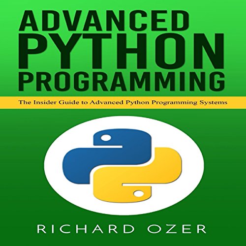 Advanced Python Programming: The Insider Guide to Advanced Python Programming Systems