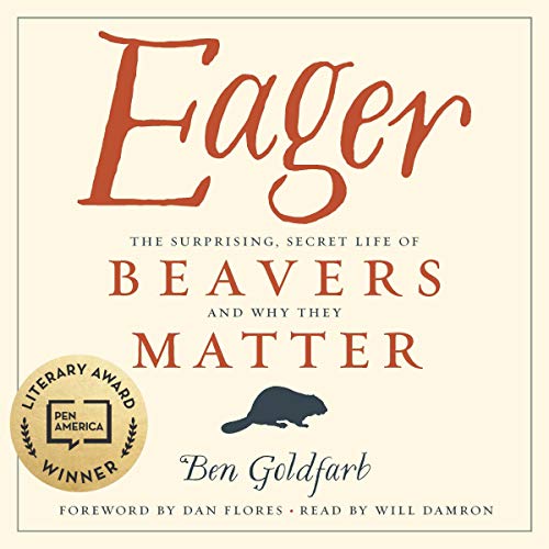 Eager: The Surprising, Secret Life of Beavers and Why They Matter