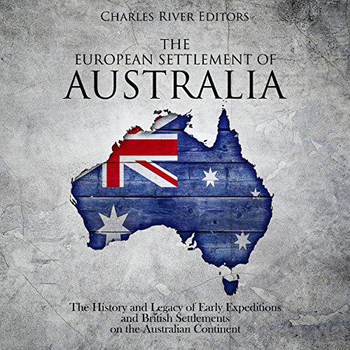 The European Settlement of Australia by Charles River Editors
