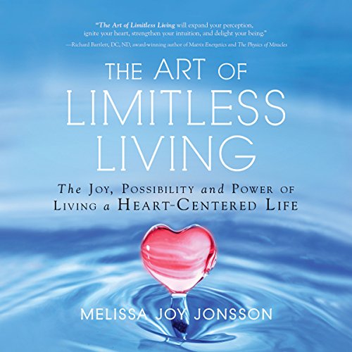 The Art of Limitless Living: The Joy, Possibility and Power of Living a Heart-Centered Life