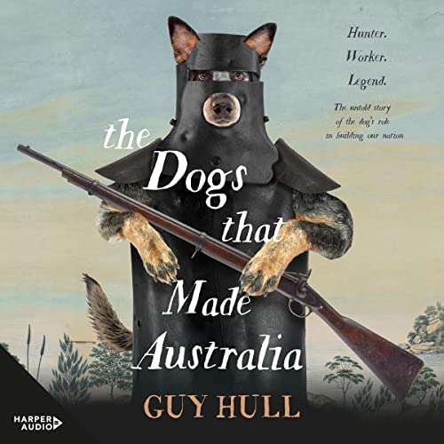 The Dogs that Made Australia by Guy Hull