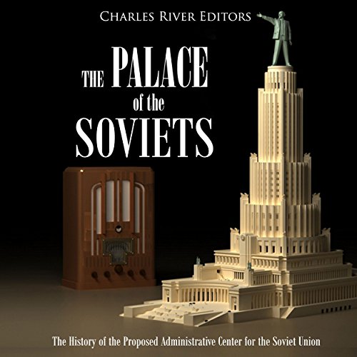 The Palace of the Soviets by Charles River Editors