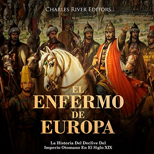 El Enfermo De Europa: La Historia Del Declive Del Imperio Otomano En El Siglo XIX [The Sick of Europe: The History of the Decline of the Ottoman Empire in the 19th Century]