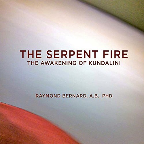 The Serpent Fire by Raymond A. Bernard PhD