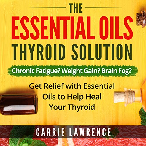 The Essential Oils Thyroid Solution by Carrie Lawrence