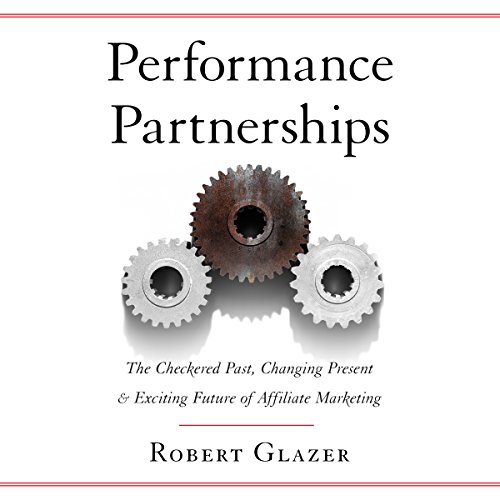 Performance Partnerships: The Checkered Past, Changing Present & Exciting Future of Affiliate Marketing