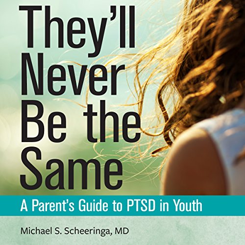 They'll Never Be the Same: A Parent's Guide to PTSD in Youth