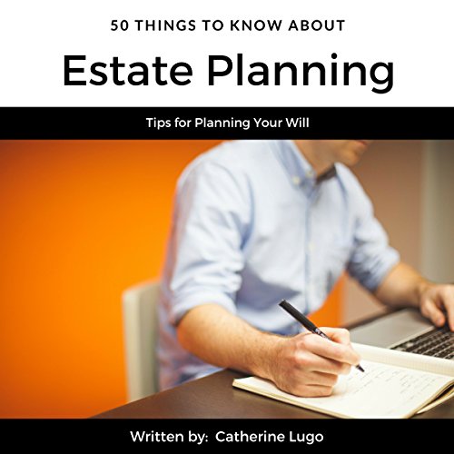 50 Things to Know About Estate Planning: Tips for Planning Your Will by Catherine Lugo