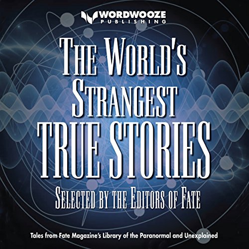 The World's Strangest True Stories: The FATE Magazine Library of the Paranormal and the Unexplained by The Editors of FATE